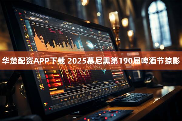 华楚配资APP下载 2025慕尼黑第190届啤酒节掠影